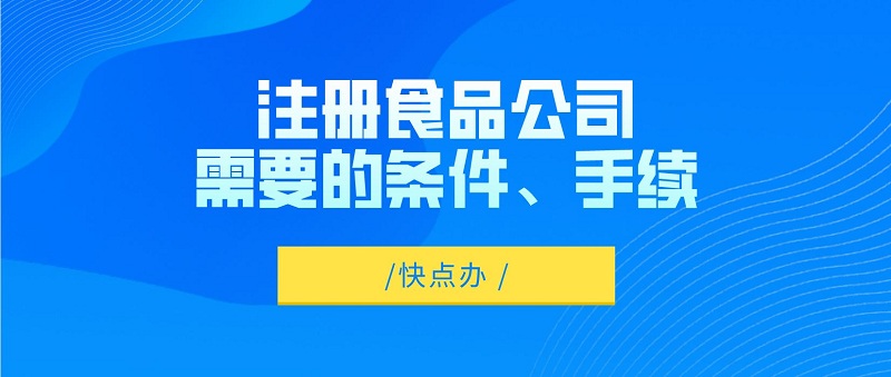 注冊一家食品公司需要什么條件、手續？